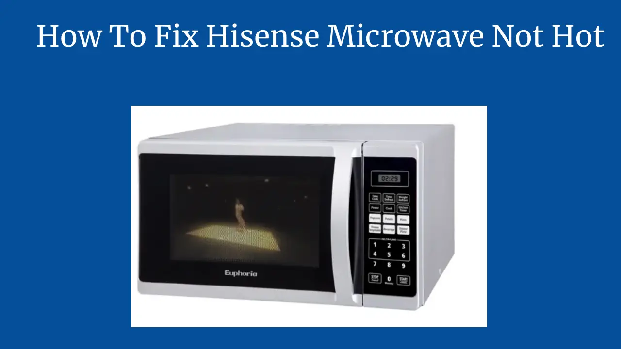 How To Fix Hisense Microwave Not Hot