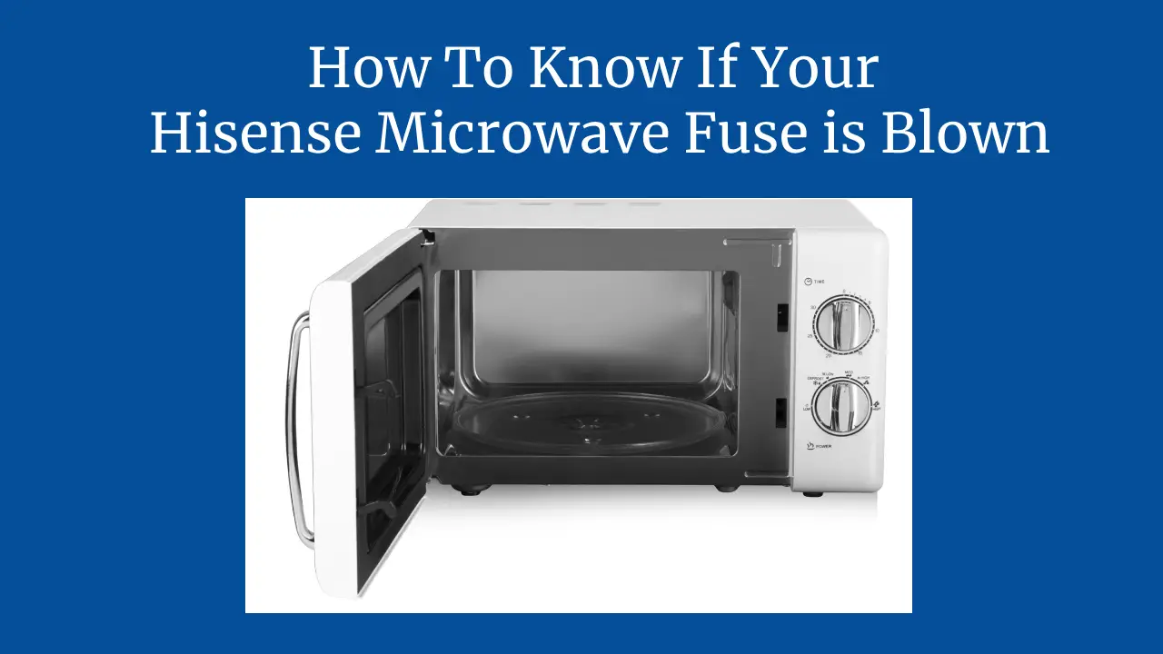 How To Know If Your Hisense Microwave Fuse is Blown