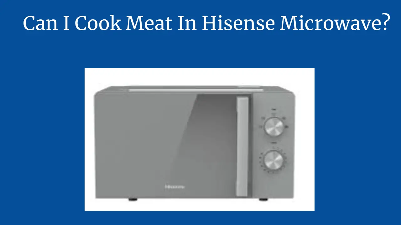 Can I Cook Meat In Hisense Microwave?