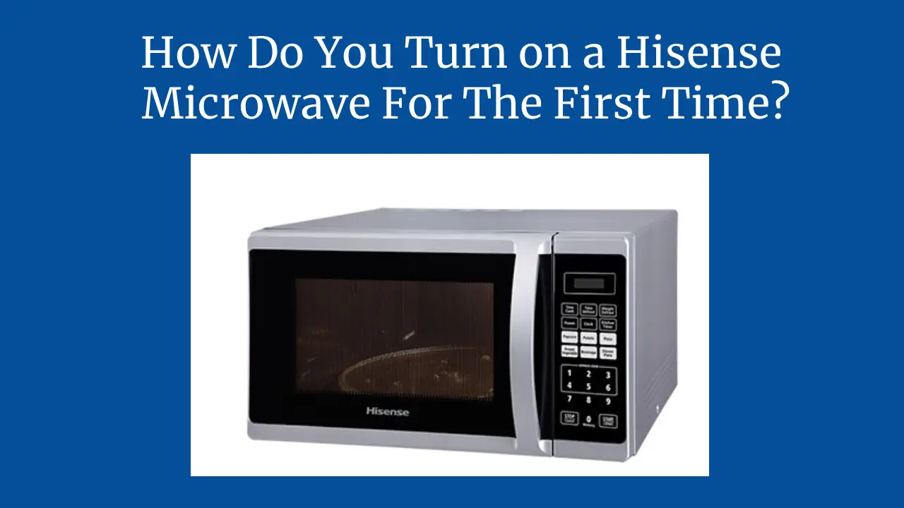 How Do You Turn on a Hisense Microwave For The First Time?