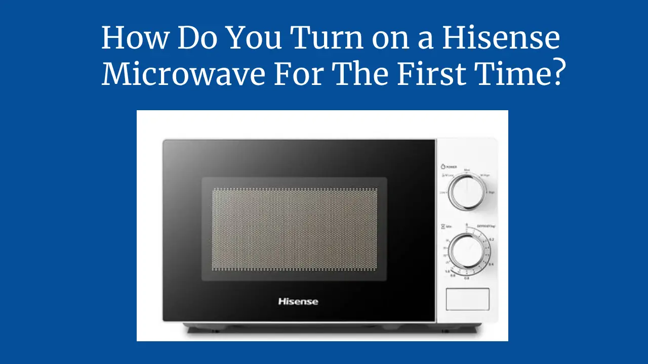 How Do You Turn on a Hisense Microwave For The First Time?