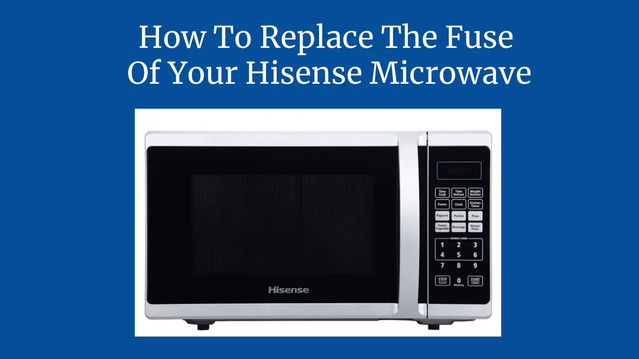 How To Replace The Fuse Of Your Hisense Microwave