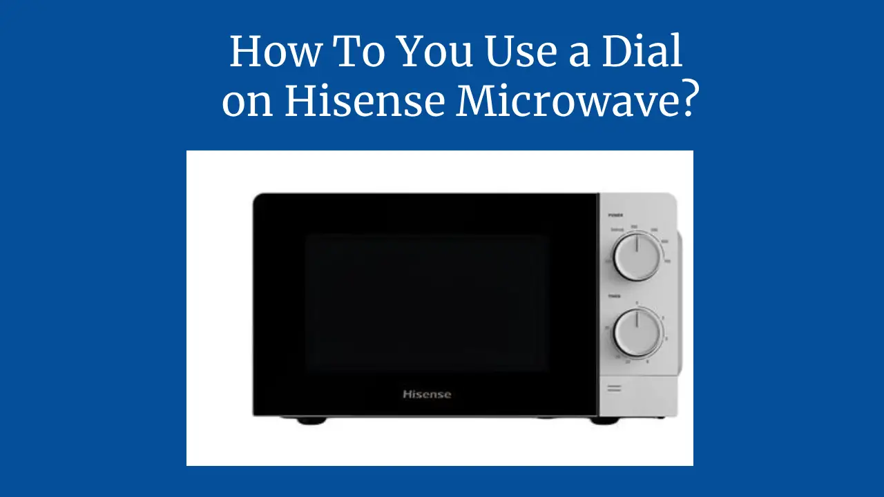 How To You Use a Dial on Hisense Microwave?