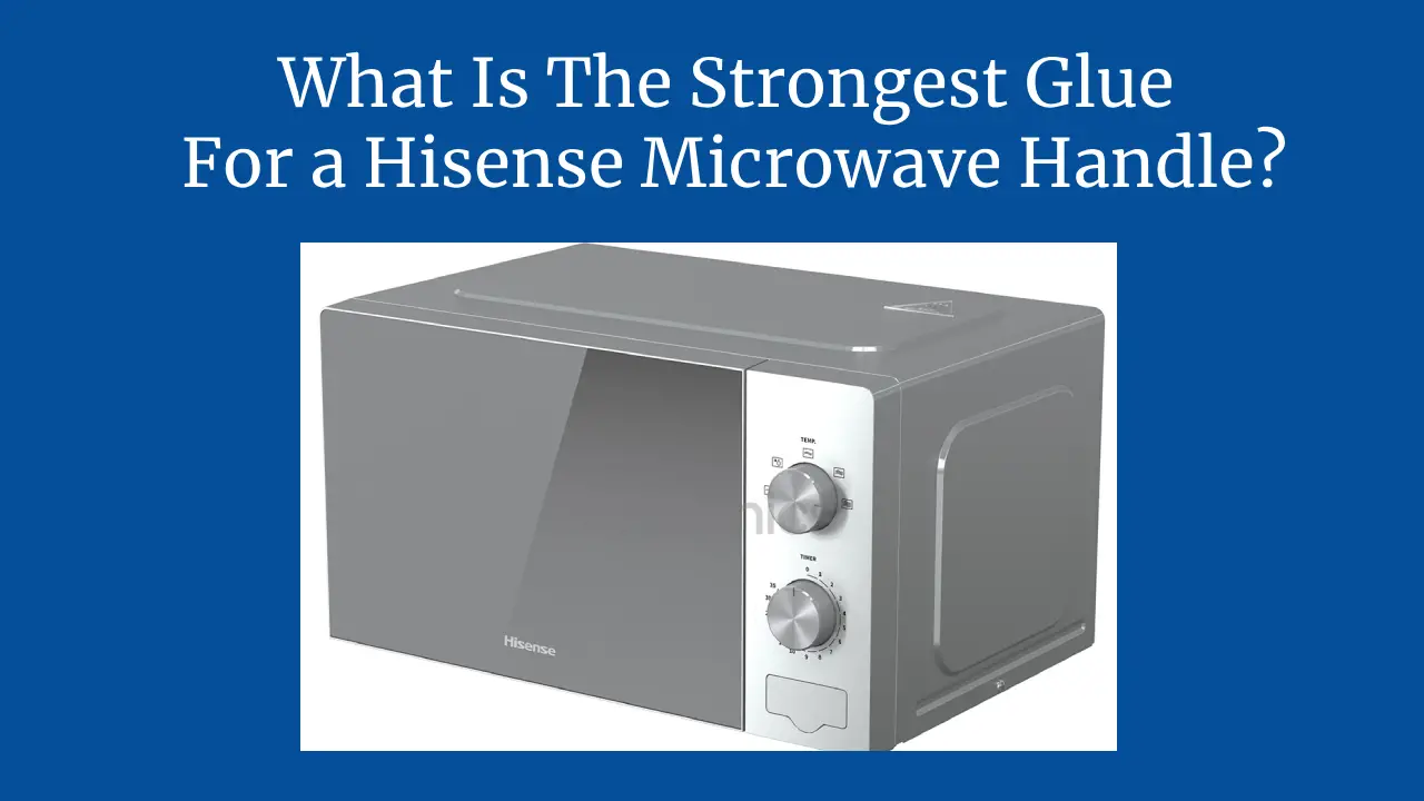 What Is The Strongest Glue For a Hisense Microwave Handle?