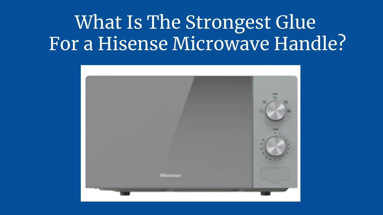 What Is The Strongest Glue For a Hisense Microwave Handle?