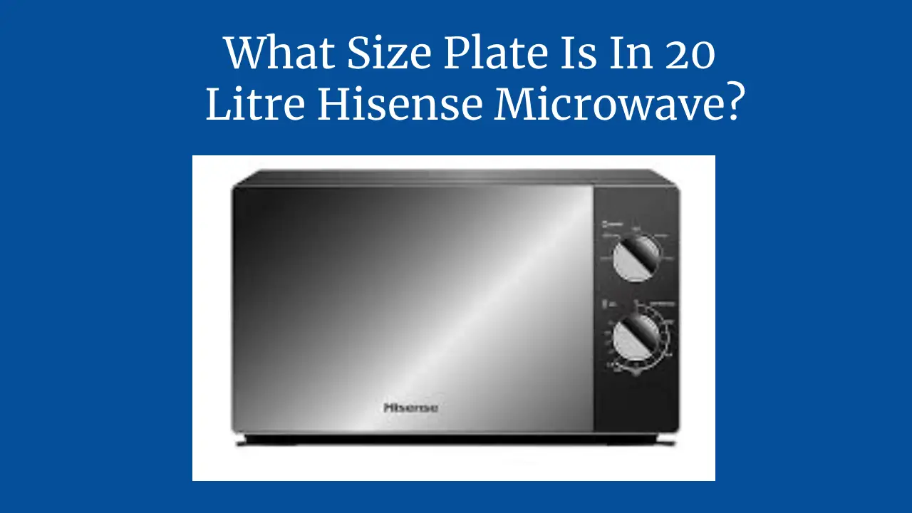 What Size Plate Is In 20 Litre Hisense Microwave?