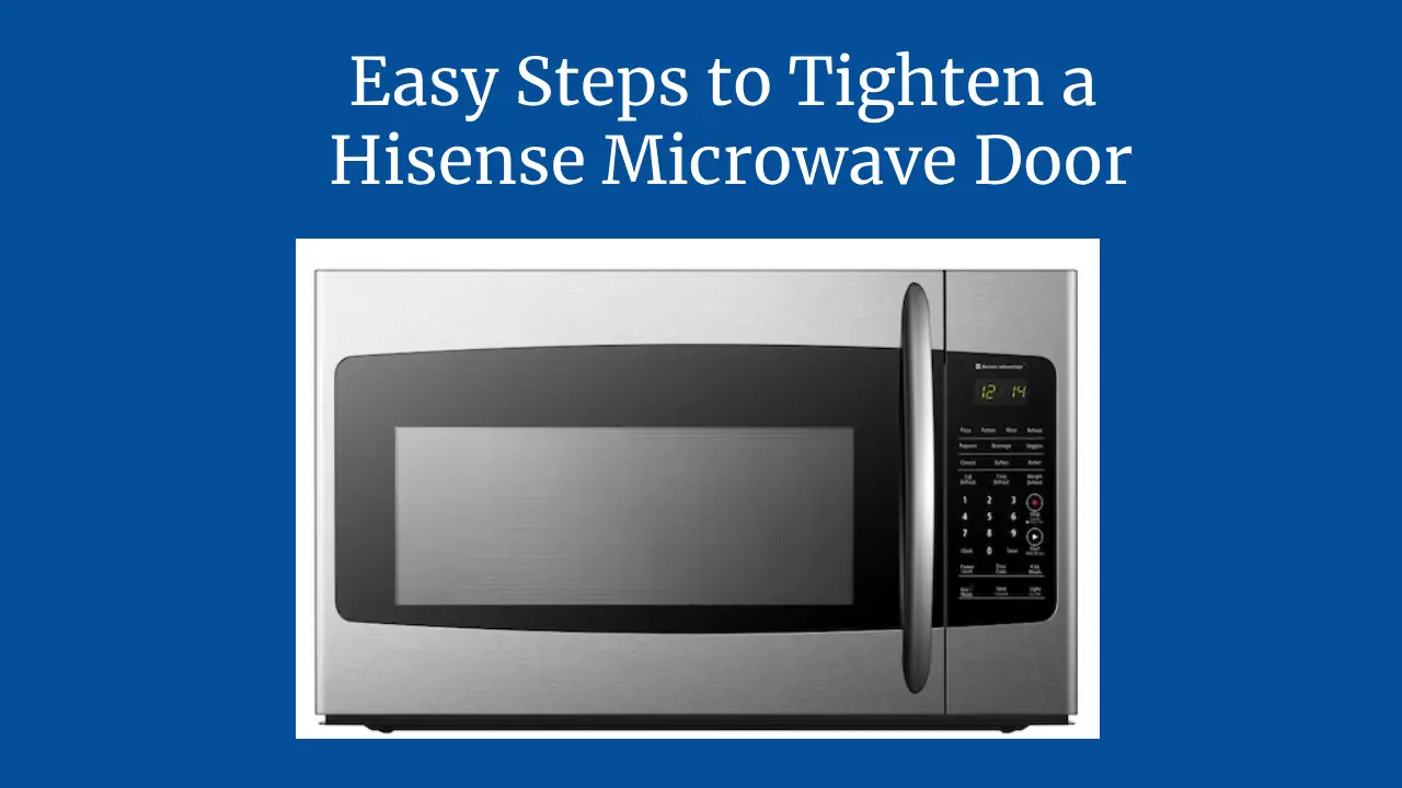 Easy Steps to Tighten a Hisense Microwave Door