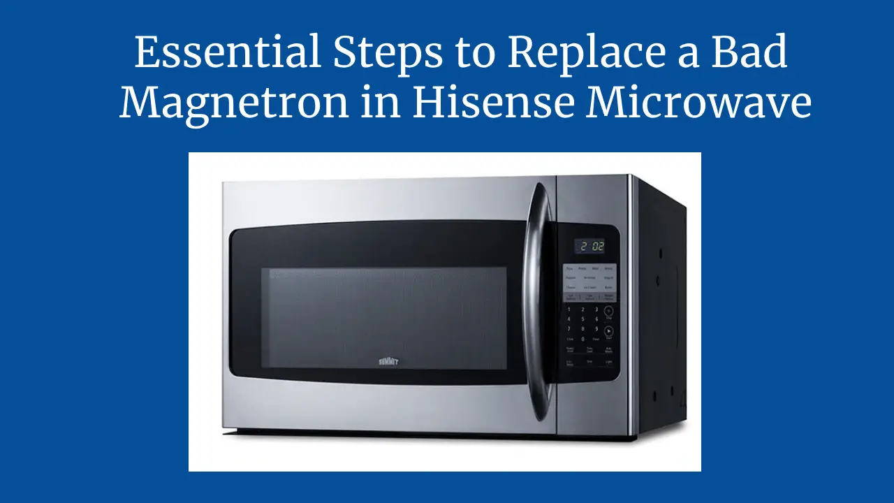 Essential Steps to Replace a Bad Magnetron in Hisense Microwave