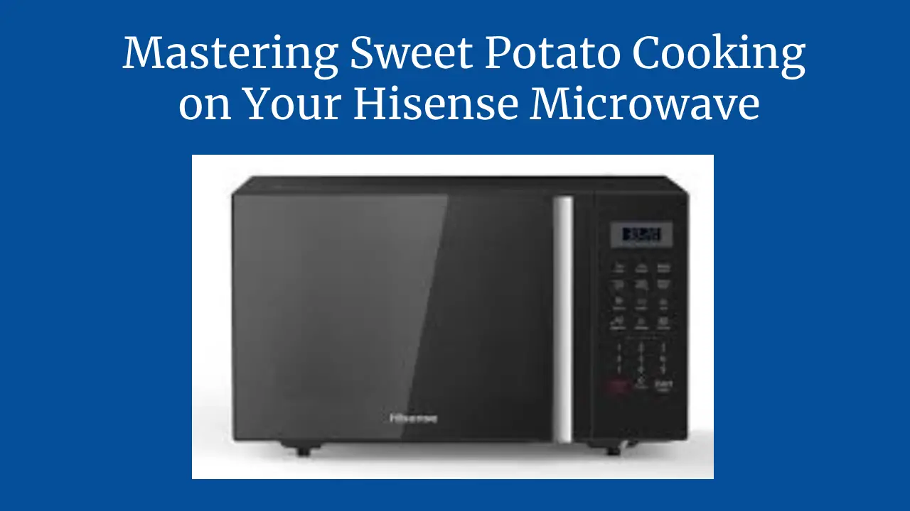 Mastering Sweet Potato Cooking on Your Hisense Microwave