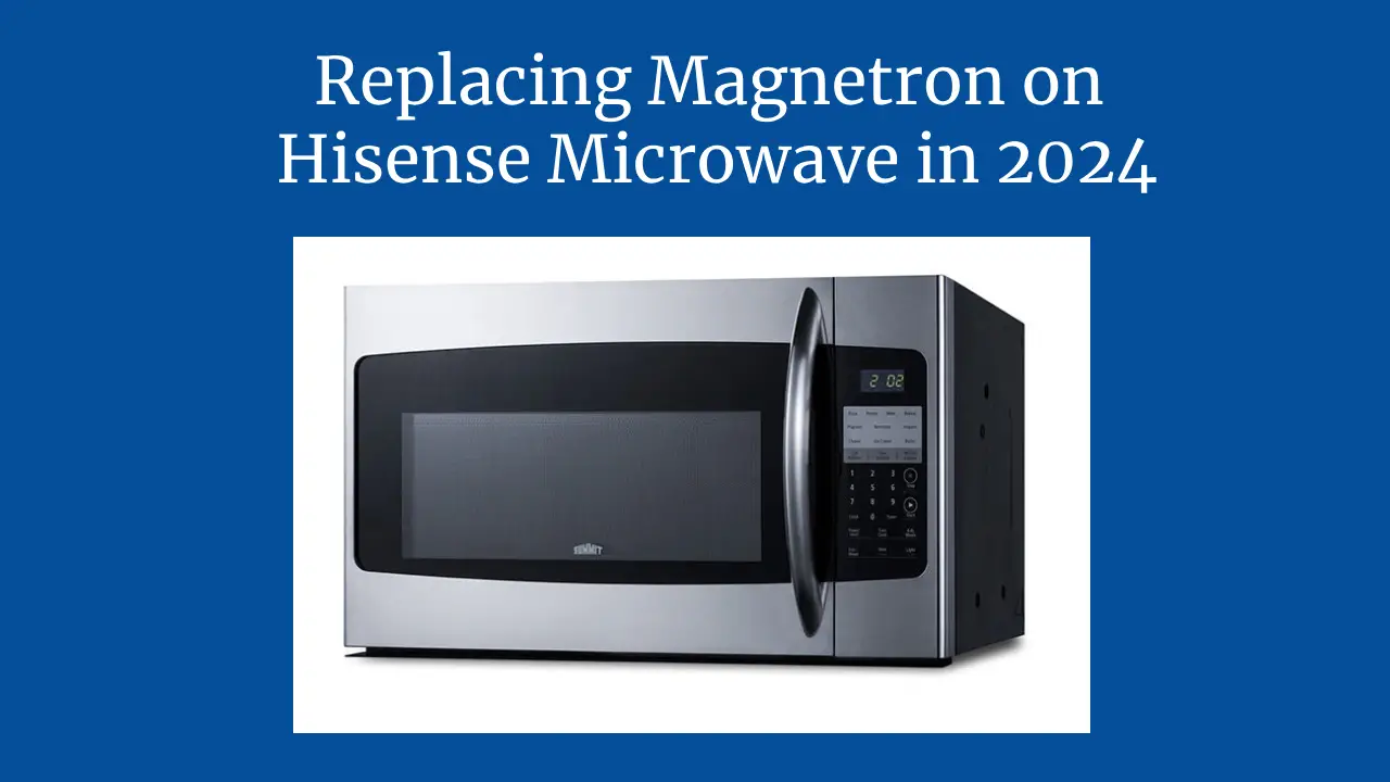 Replacing Magnetron on Hisense Microwave in 2024