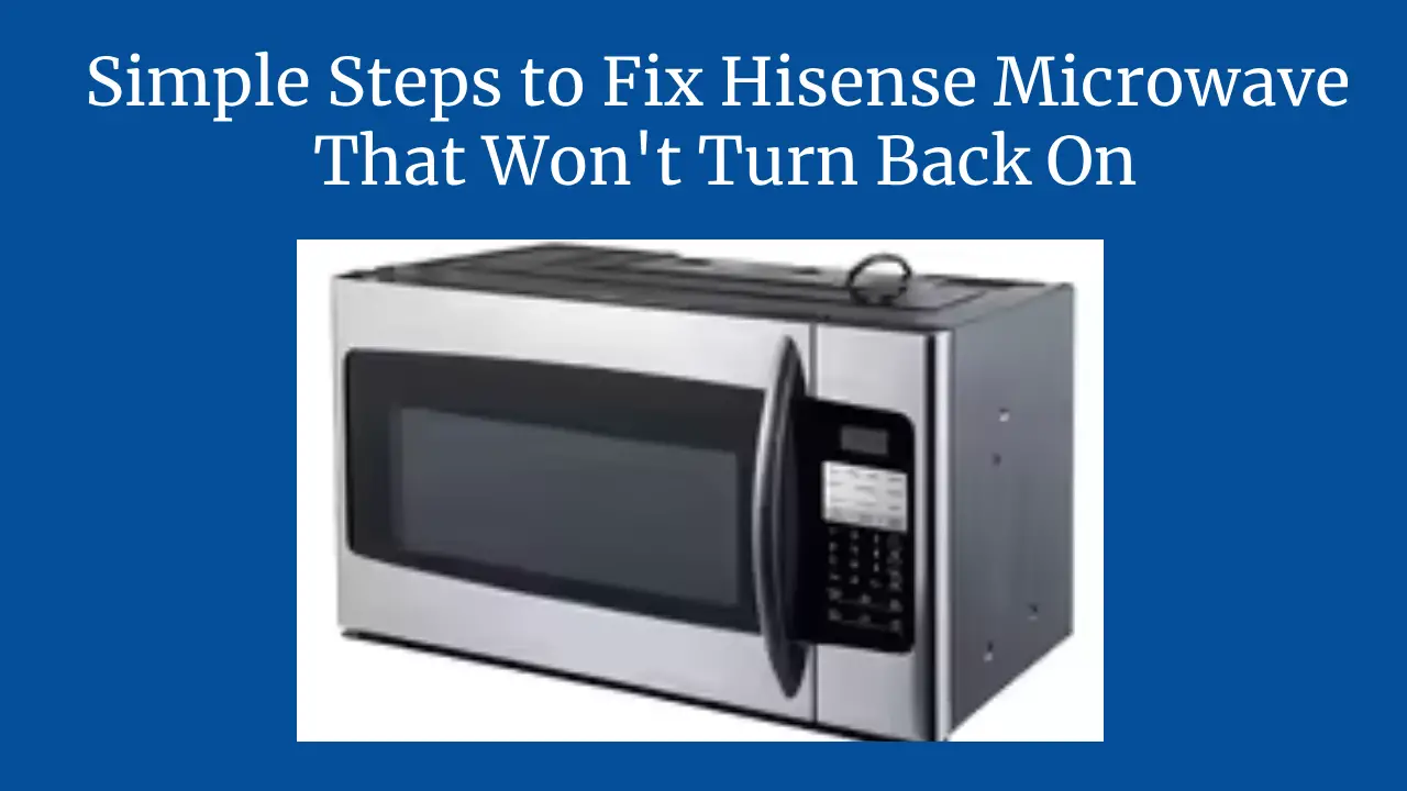 Simple Steps to Fix Hisense Microwave That Won't Turn Back On