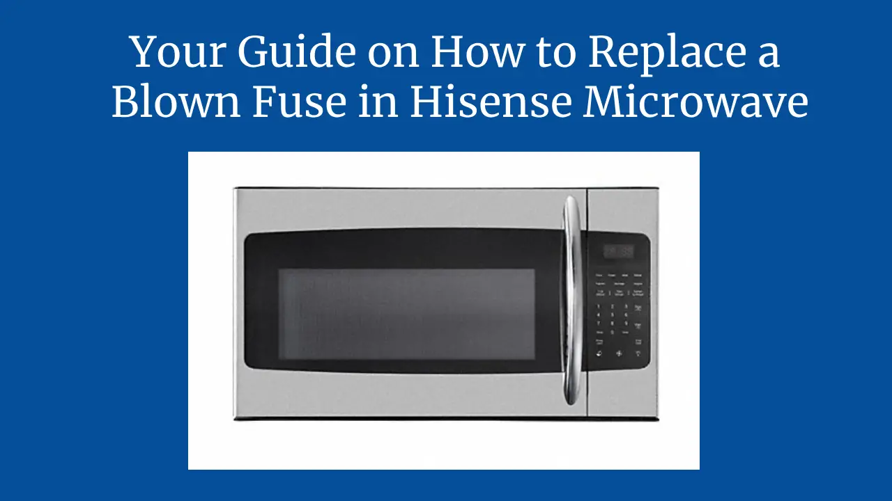 Your Guide on How to Replace a Blown Fuse in Hisense Microwave