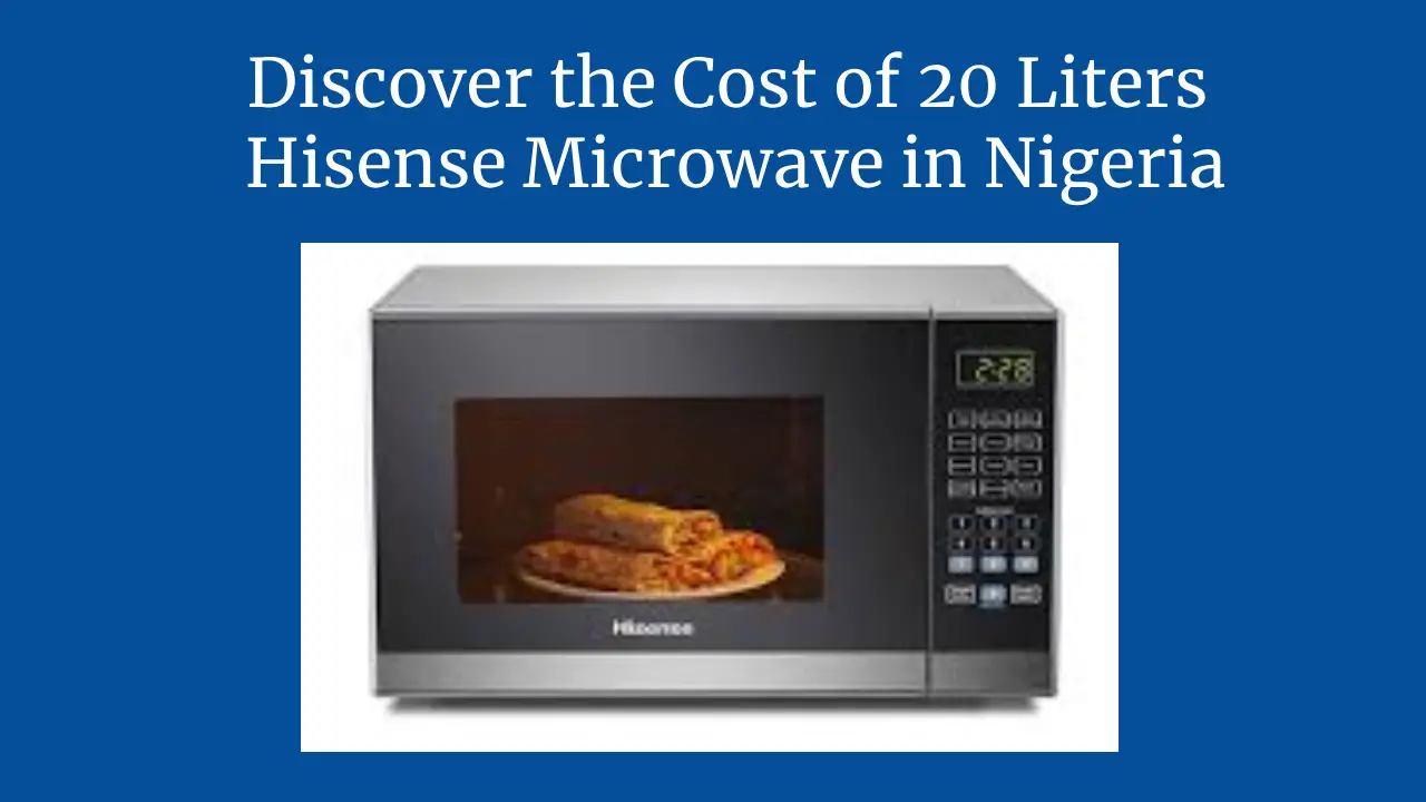 Discover the Cost of 20 Liters Hisense Microwave in Nigeria