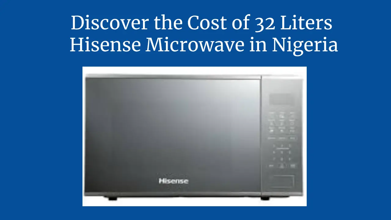 Discover the Cost of 32 Liters Hisense Microwave in Nigeria