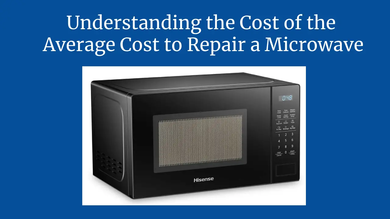 Understanding the Cost of the Average Cost to Repair a Microwave