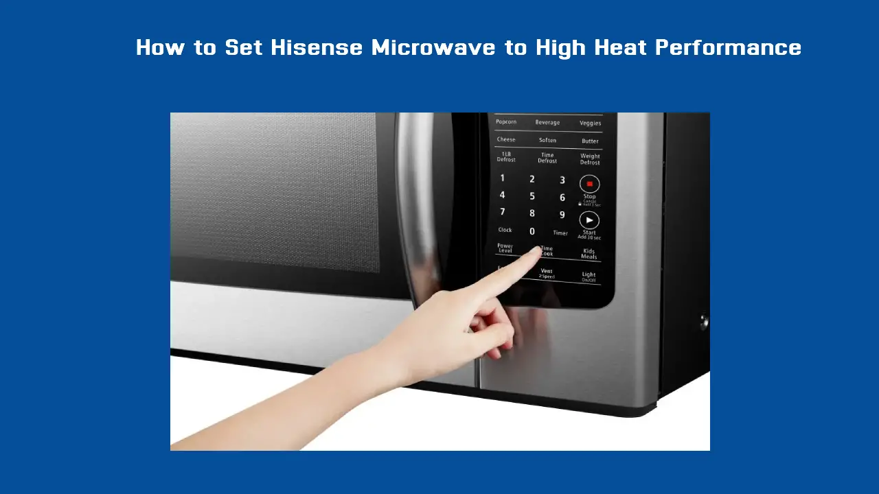 How to Set Hisense Microwave to High Heat Performance